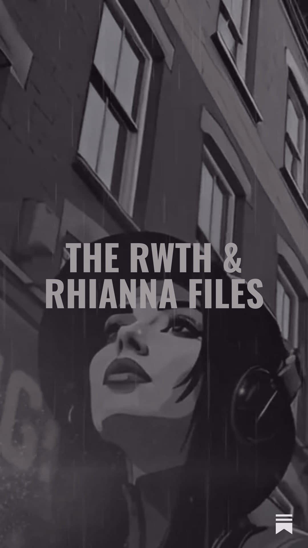 THE RWTH & RHIANNA FILES